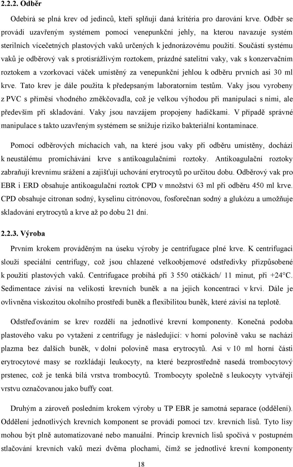 Součástí systému vaků je odběrový vak s protisráţlivým roztokem, prázdné satelitní vaky, vak s konzervačním roztokem a vzorkovací váček umístěný za venepunkční jehlou k odběru prvních asi 3 ml krve.