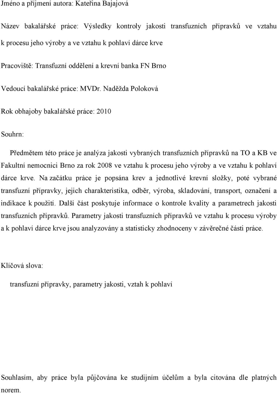 Naděţda Poloková Rok obhajoby bakalářské práce: 21 Souhrn: Předmětem této práce je analýza jakosti vybraných transfuzních přípravků na TO a KB ve Fakultní nemocnici Brno za rok 28 ve vztahu k procesu