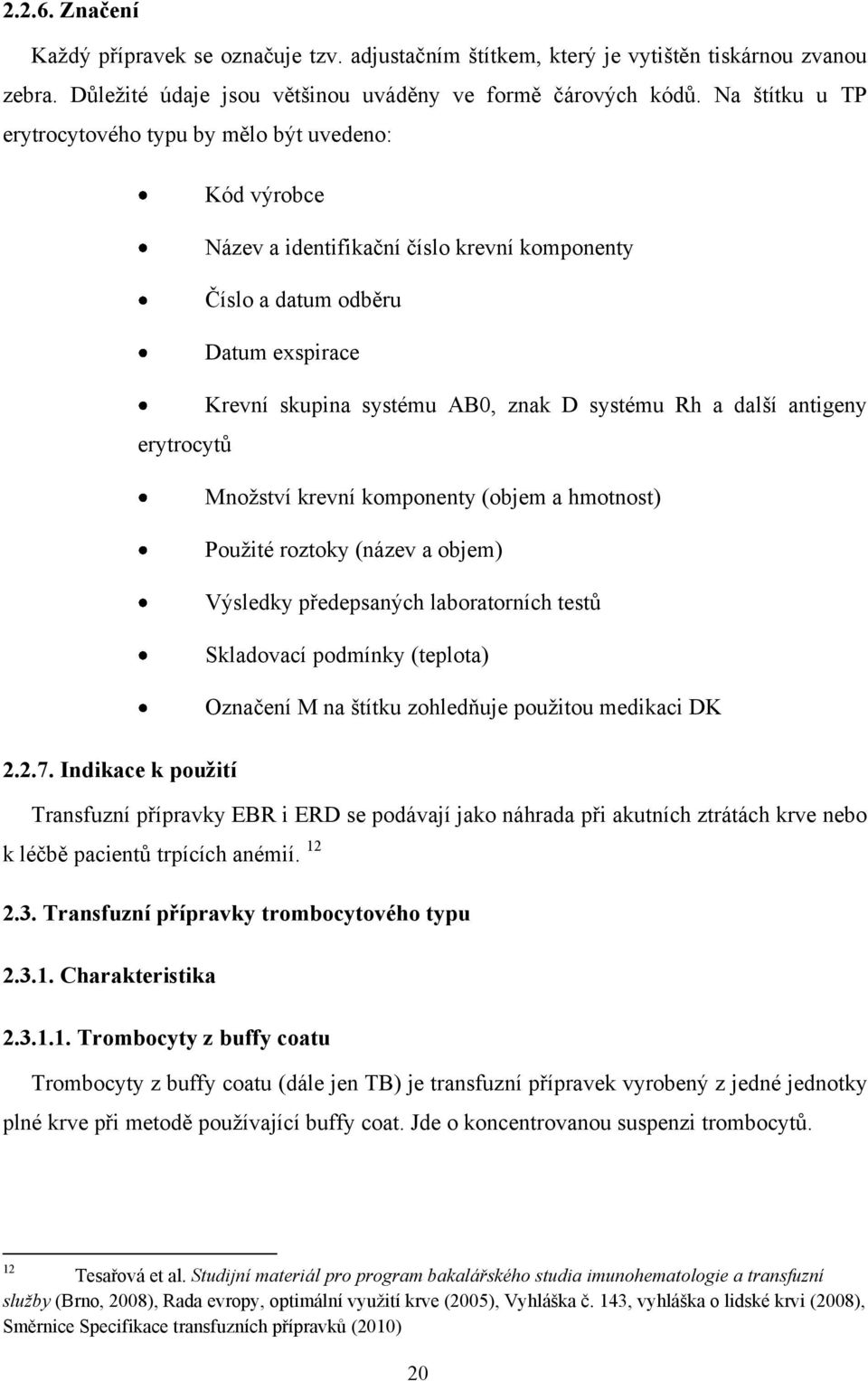 další antigeny erytrocytů Mnoţství krevní komponenty (objem a hmotnost) Pouţité roztoky (název a objem) Výsledky předepsaných laboratorních testů Skladovací podmínky (teplota) Označení M na štítku