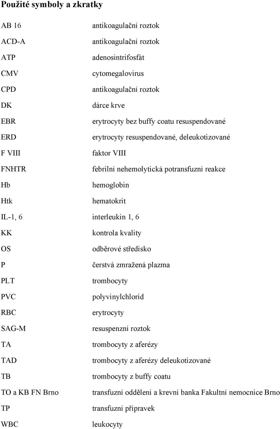 interleukin 1, 6 KK OS P PLT PVC RBC SAG-M TA TAD TB TO a KB FN Brno TP WBC kontrola kvality odběrové středisko čerstvá zmraţená plazma trombocyty polyvinylchlorid erytrocyty