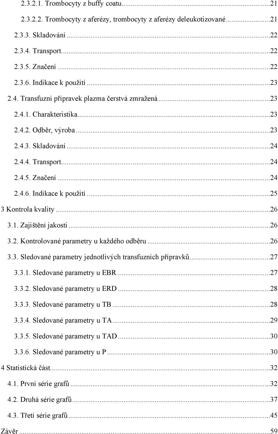 .. 24 2.4.6. Indikace k pouţití... 25 3 Kontrola kvality... 26 3.1. Zajištění jakosti... 26 3.2. Kontrolované parametry u kaţdého odběru... 26 3.3. Sledované parametry jednotlivých transfuzních přípravků.