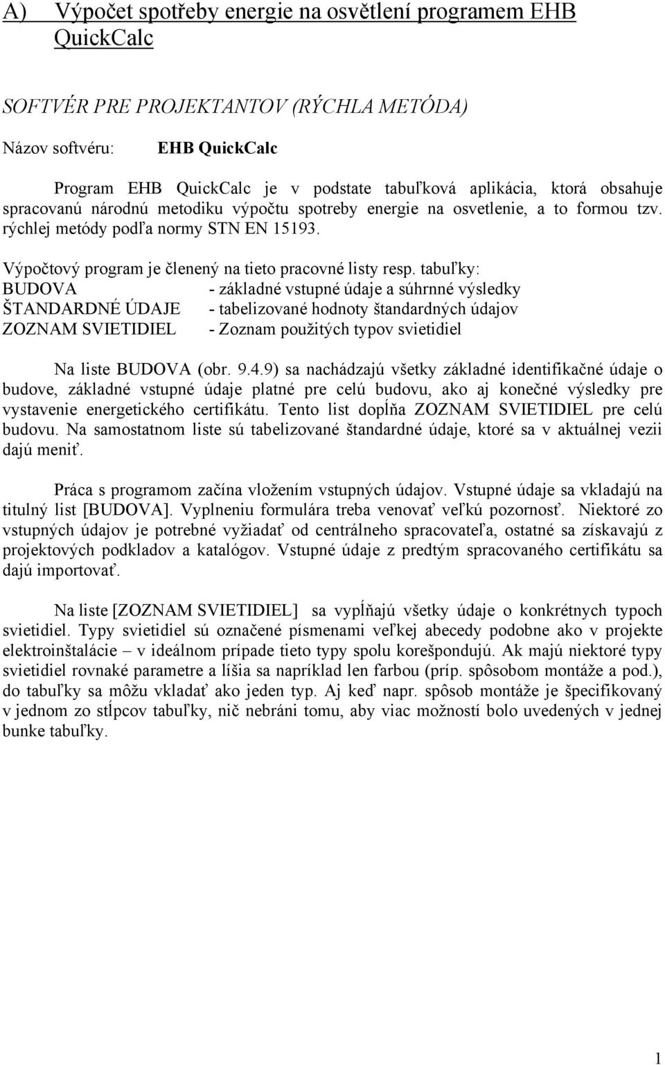 tabuľky: BUVA - základné vstupné údaje a súhrnné výsledky ŠTAARÉ ÚAJE - tabelizované hodnoty štandardných údajov ZZAM SVIETIIEL - Zoznam použitých typov svietidiel a liste BUVA (obr. 9.4.