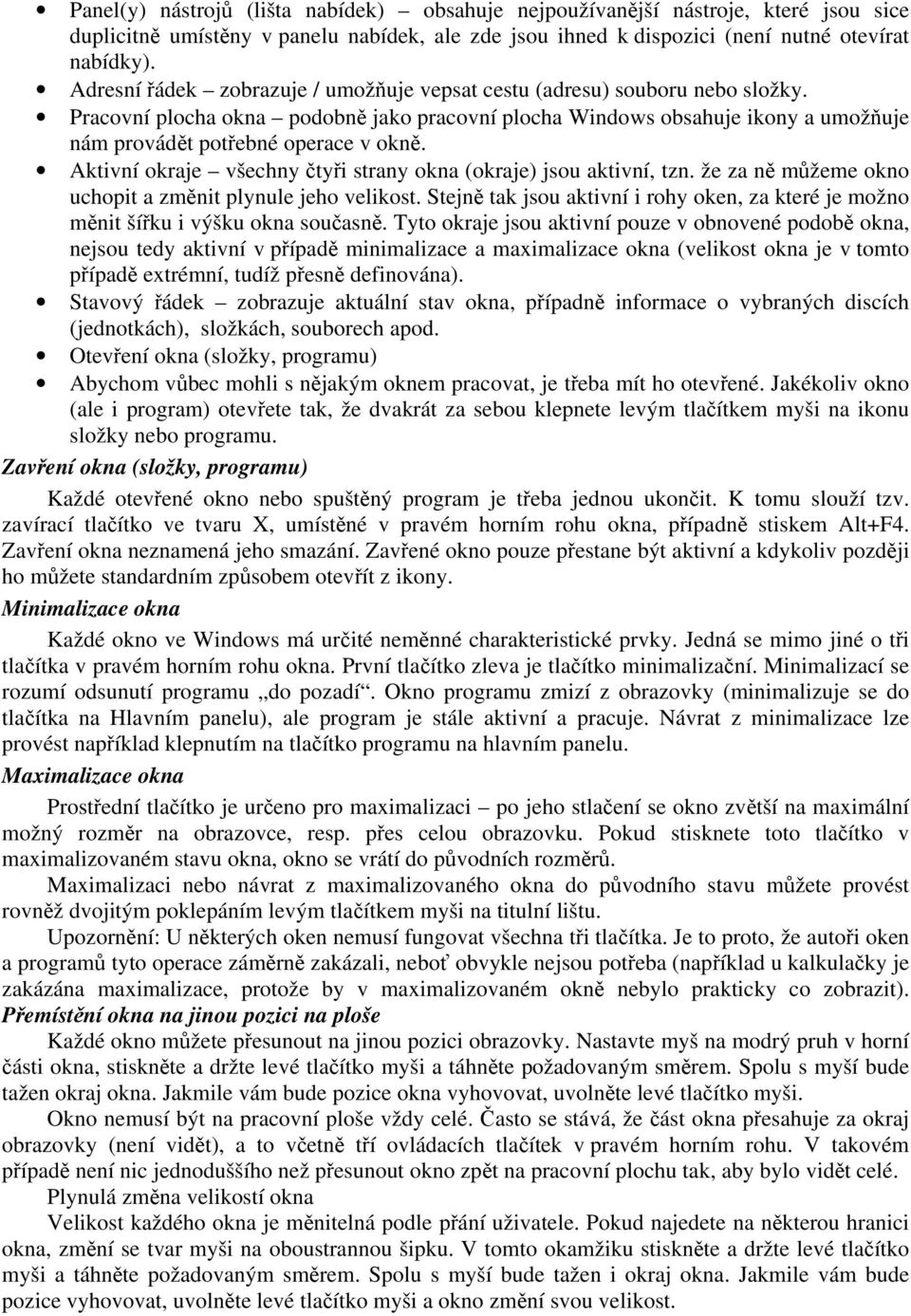 Aktivní okraje všechny čtyři strany okna (okraje) jsou aktivní, tzn. že za ně můžeme okno uchopit a změnit plynule jeho velikost.