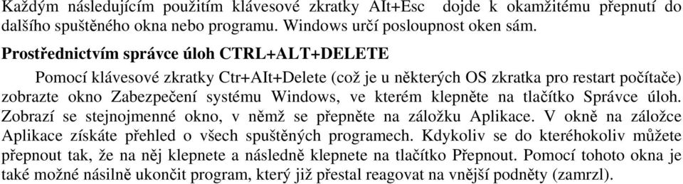 kterém klepněte na tlačítko Správce úloh. Zobrazí se stejnojmenné okno, v němž se přepněte na záložku Aplikace. V okně na záložce Aplikace získáte přehled o všech spuštěných programech.