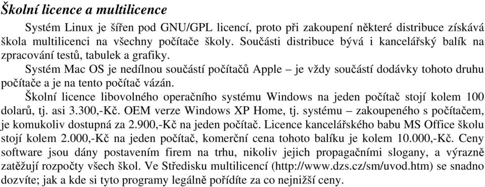 Systém Mac OS je nedílnou součástí počítačů Apple je vždy součástí dodávky tohoto druhu počítače a je na tento počítač vázán.