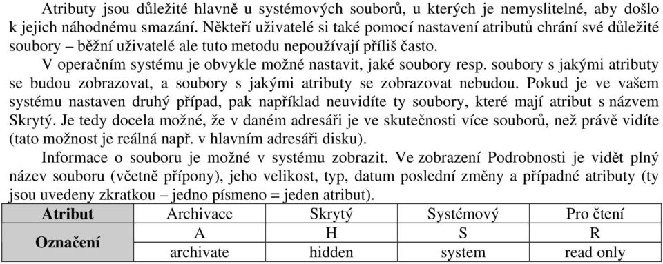 V operačním systému je obvykle možné nastavit, jaké soubory resp. soubory s jakými atributy se budou zobrazovat, a soubory s jakými atributy se zobrazovat nebudou.