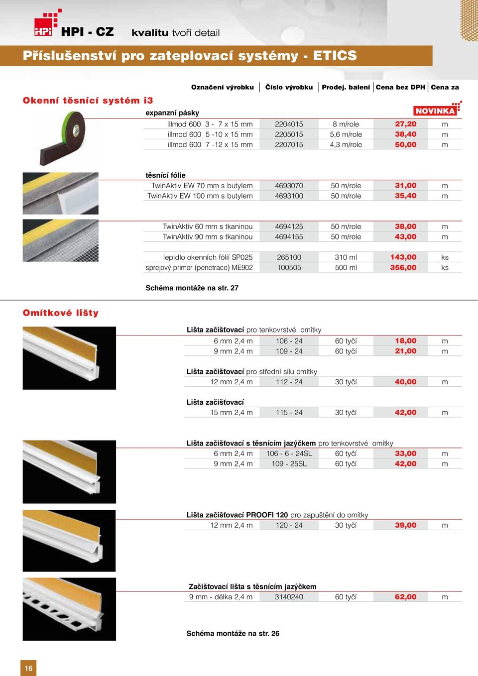 50 m/role 38,00 m TwinAktiv 90 mm s tkaninou 4694155 50 m/role 43,00 m lepidlo okenních fólií SP025 265100 310 ml 143,00 ks sprejový primer (penetrace) ME902 100505 500 ml 356,00 ks Schéma montáže na