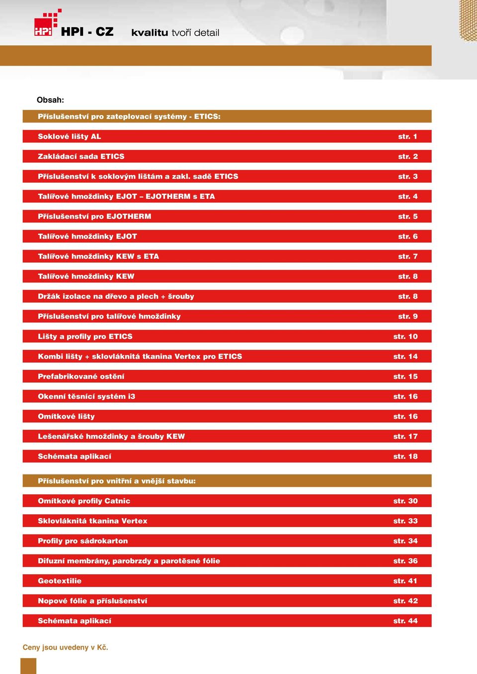 8 Držák izolace na dřevo a plech + šrouby str. 8 Příslušenství pro talířové hmoždinky str. 9 Lišty a profily pro ETICS str. 10 Kombi lišty + sklovláknitá tkanina Vertex pro ETICS str.