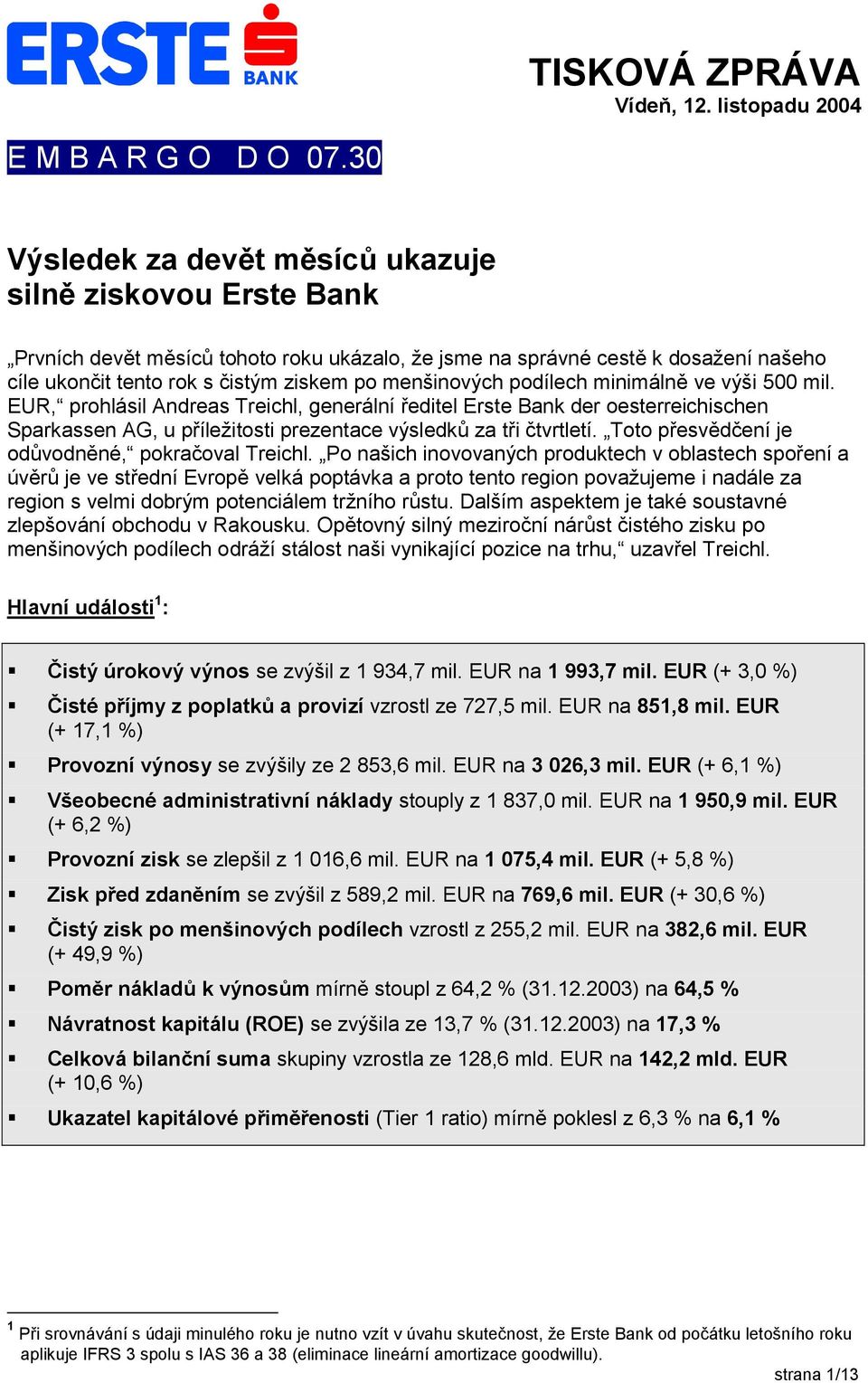 menšinových podílech minimálně ve výši 500 mil. EUR, prohlásil Andreas Treichl, generální ředitel Erste Bank der oesterreichischen Sparkassen AG, u příležitosti prezentace výsledků za tři čtvrtletí.