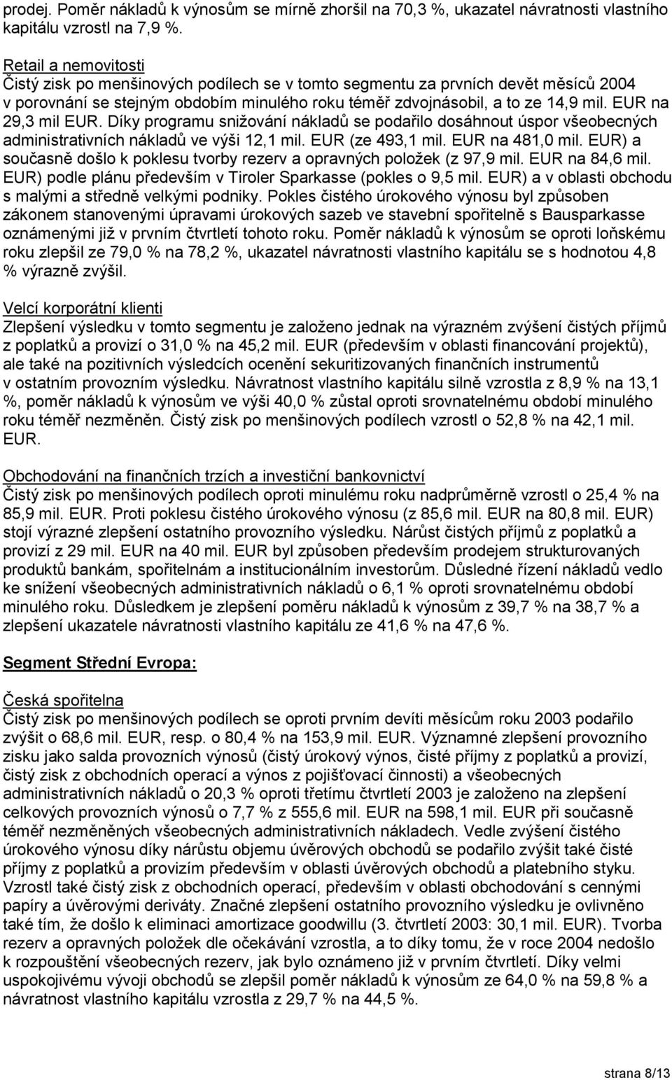 EUR na 29,3 mil EUR. Díky programu snižování nákladů se podařilo dosáhnout úspor všeobecných administrativních nákladů ve výši 12,1 mil. EUR (ze 493,1 mil. EUR na 481,0 mil.