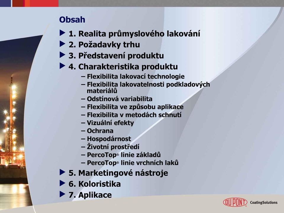 Odstínová variabilita Flexibilita ve způsobu aplikace Flexibilita v metodách schnutí Vizuální efekty Ochrana