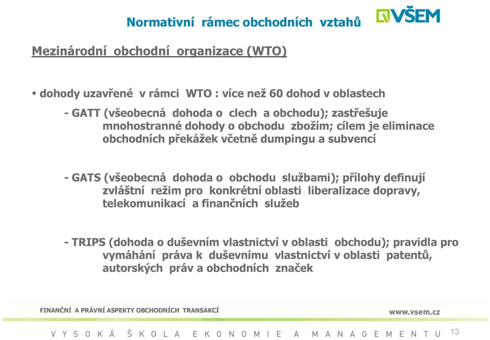 (všeobecná dohoda o obchodu službami); přílohy definují zvláštní režim pro konkrétní oblasti liberalizace dopravy, telekomunikací a finančních služeb -