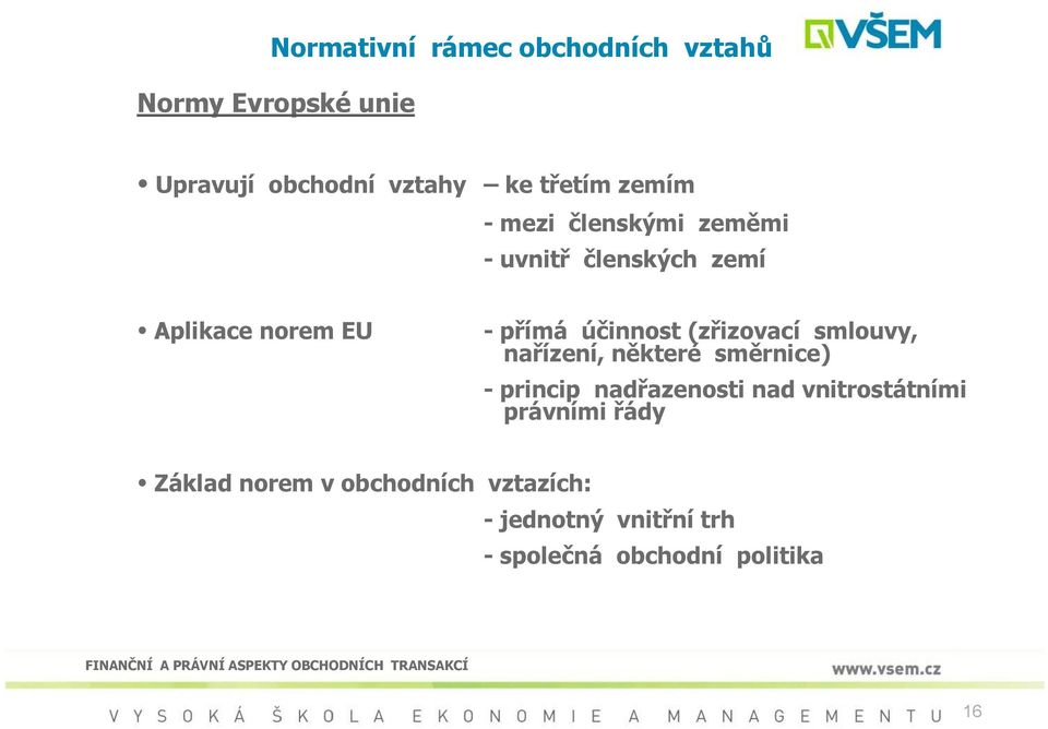 (zřizovací smlouvy, nařízení, některé směrnice) - princip nadřazenosti nad vnitrostátními