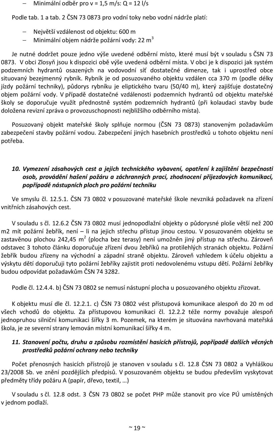 musí být v souladu s ČSN 73 0873. V obci Zlosyň jsou k dispozici obě výše uvedená odběrní místa.