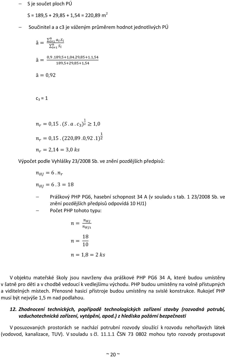 ve znění pozdějších předpisů odpovídá 10 HJ1) Počet PHP tohoto typu: = = 18 10 =1,8=2 V objektu mateřské školy jsou navrženy dva práškové PHP PG6 34 A, které budou umístěny v šatně pro děti a v