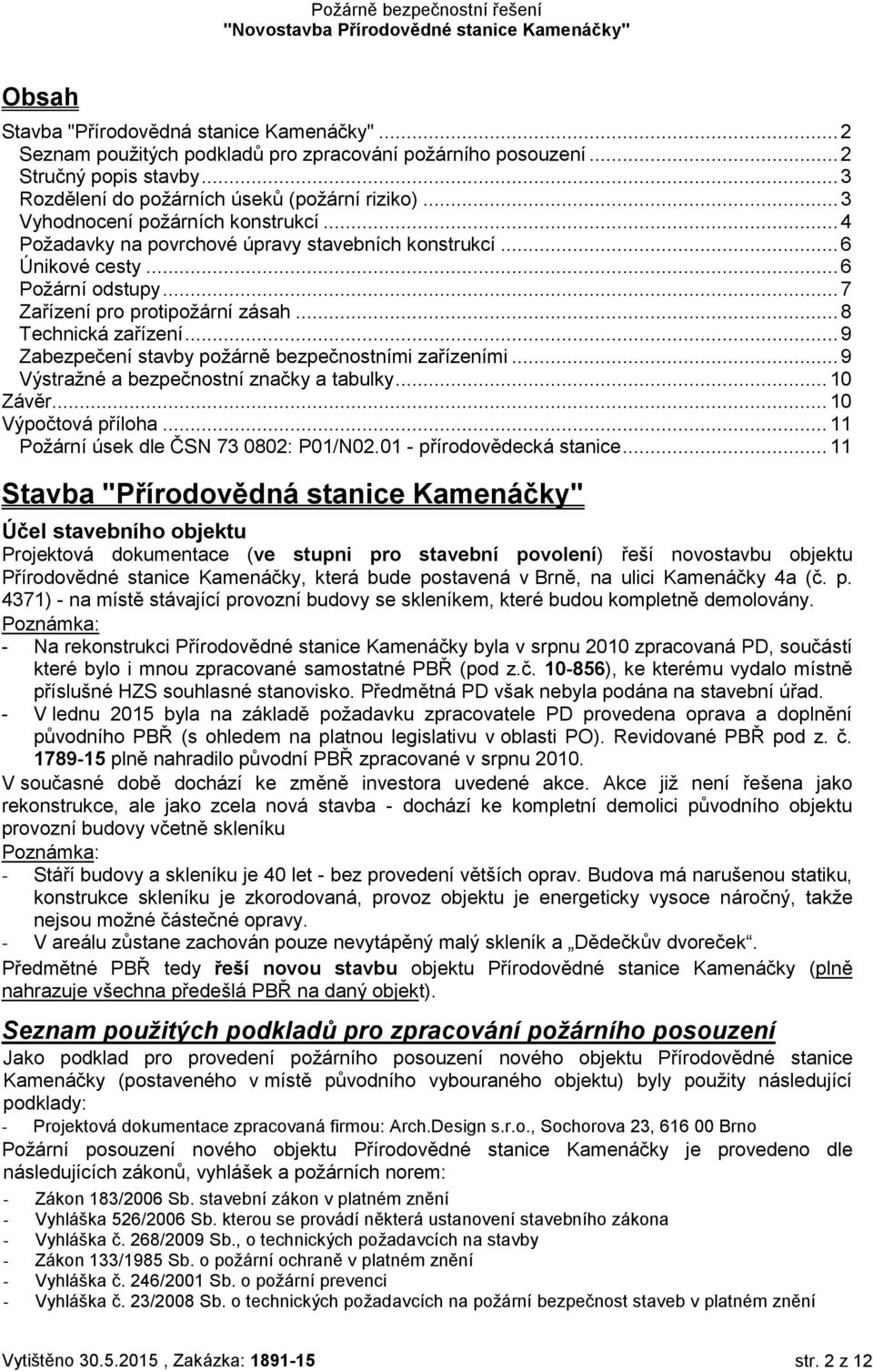 .. 9 Zabezpečení stavby požárně bezpečnostními zařízeními... 9 Výstražné a bezpečnostní značky a tabulky... 10 Závěr... 10 Výpočtová příloha... 11 Požární úsek dle ČSN 73 0802: P01/N02.