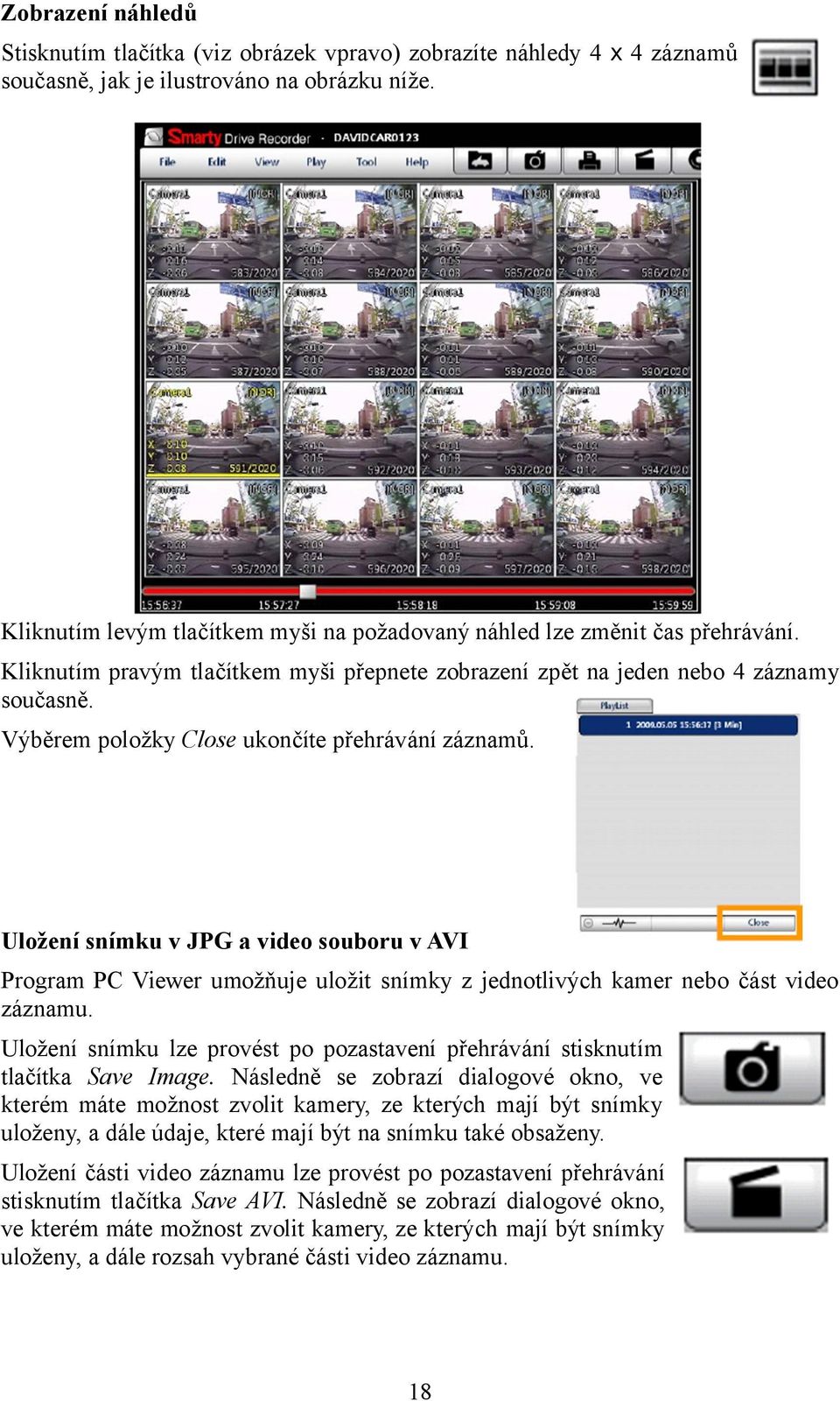 Výběrem položky Close ukončíte přehrávání záznamů. Uložení snímku v JPG a video souboru v AVI Program PC Viewer umožňuje uložit snímky z jednotlivých kamer nebo část video záznamu.