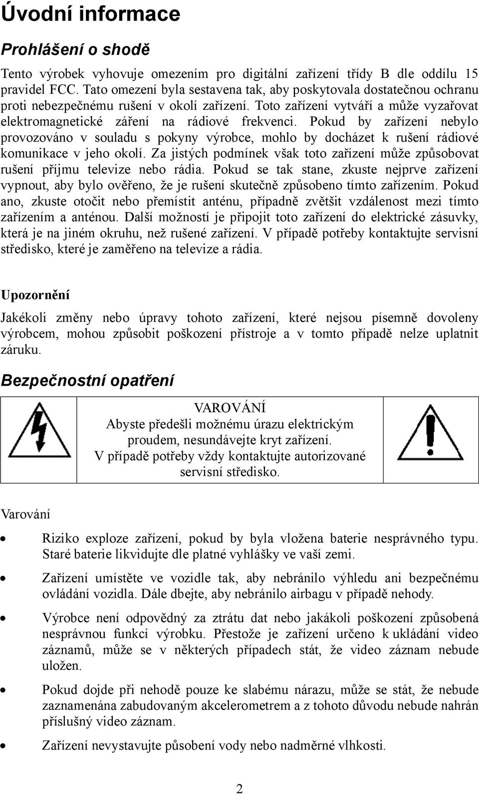 Pokud by zařízení nebylo provozováno v souladu s pokyny výrobce, mohlo by docházet k rušení rádiové komunikace v jeho okolí.