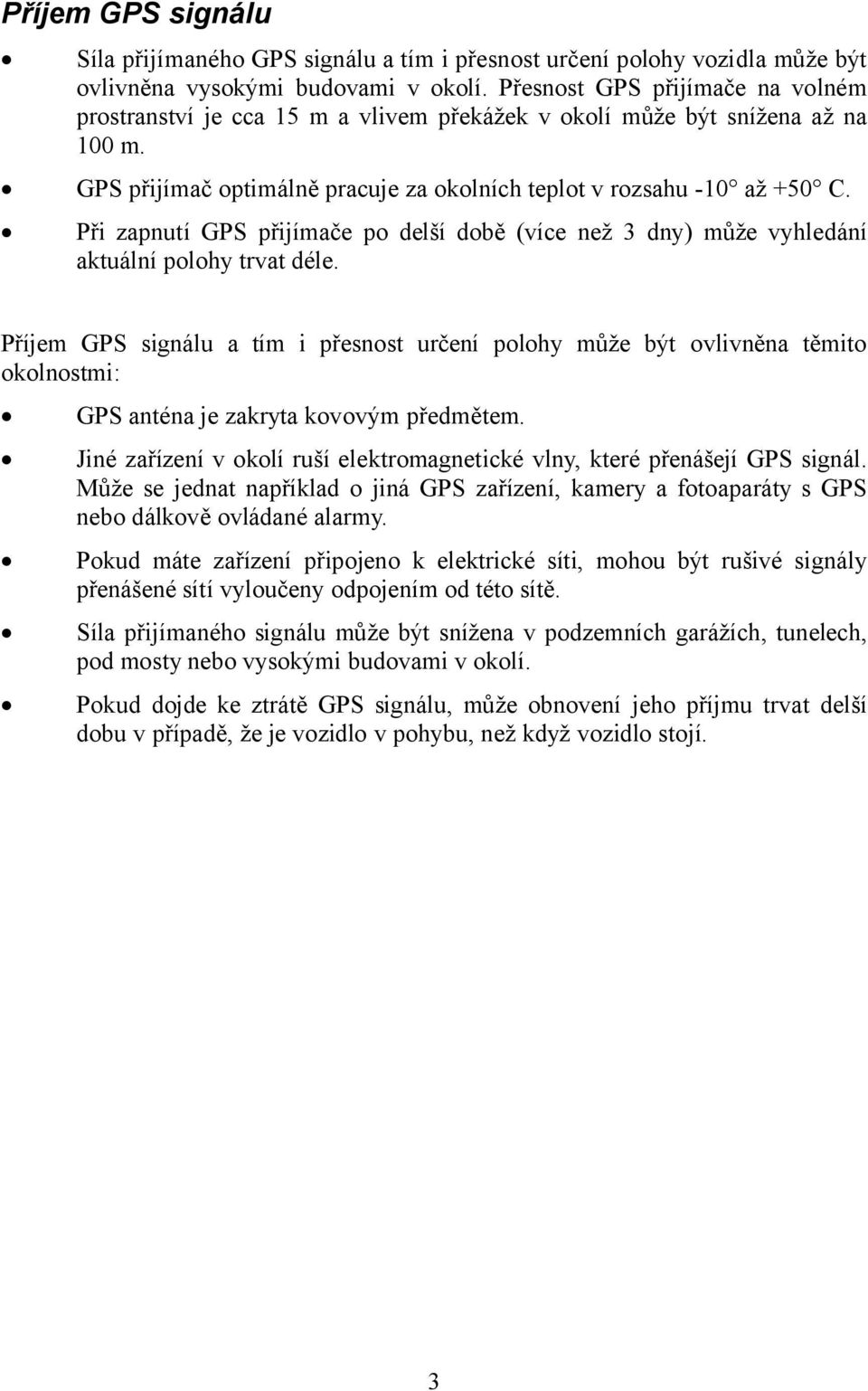 Při zapnutí GPS přijímače po delší době (více než 3 dny) může vyhledání aktuální polohy trvat déle.