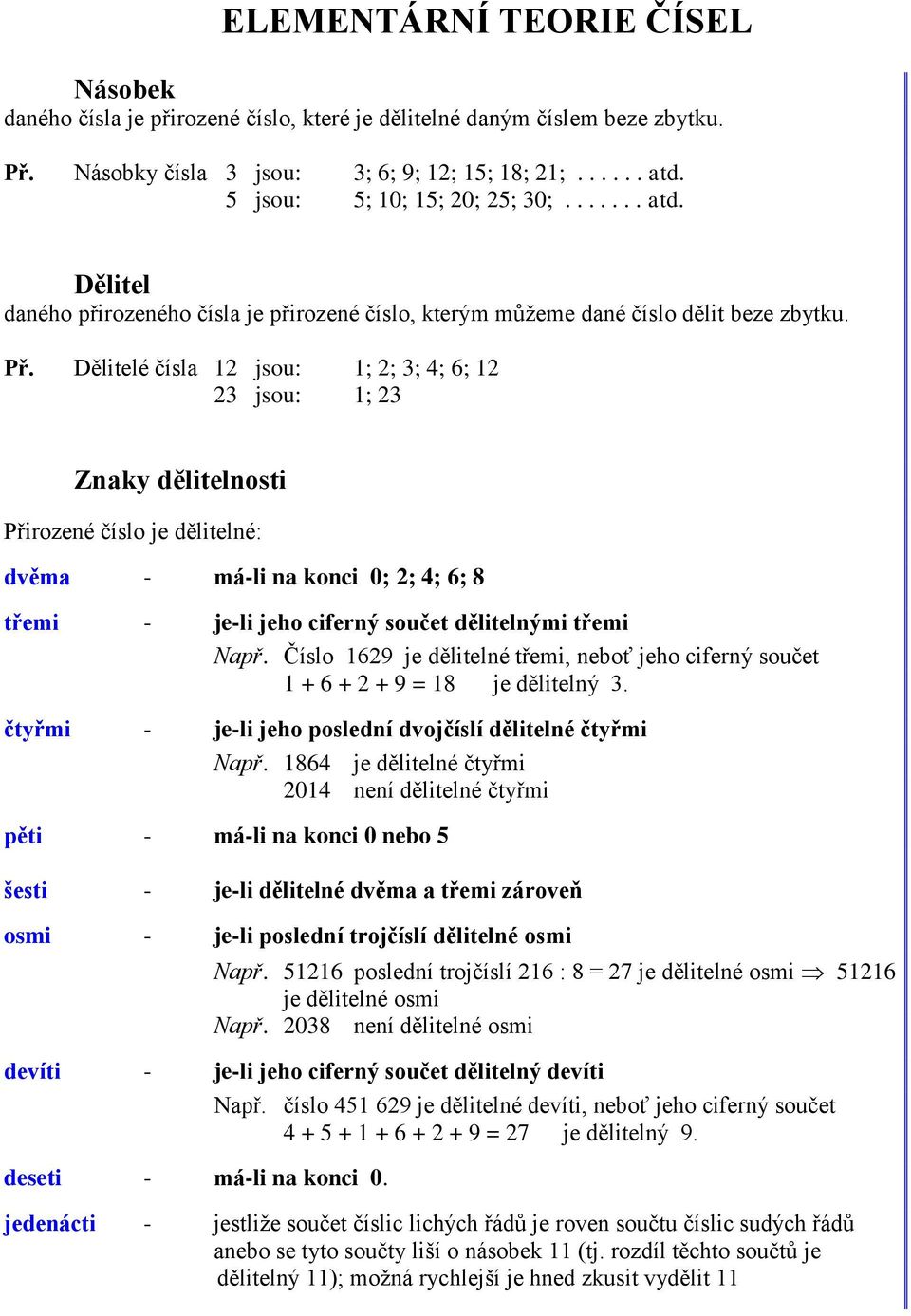 Dělitelé čísla 12 jsou: 1; 2; 3; 4; 6; 12 23 jsou: 1; 23 Znaky dělitelnosti Přirozené číslo je dělitelné: dvěma - má-li na konci 0; 2; 4; 6; 8 třemi - je-li jeho ciferný součet dělitelnými třemi Např.