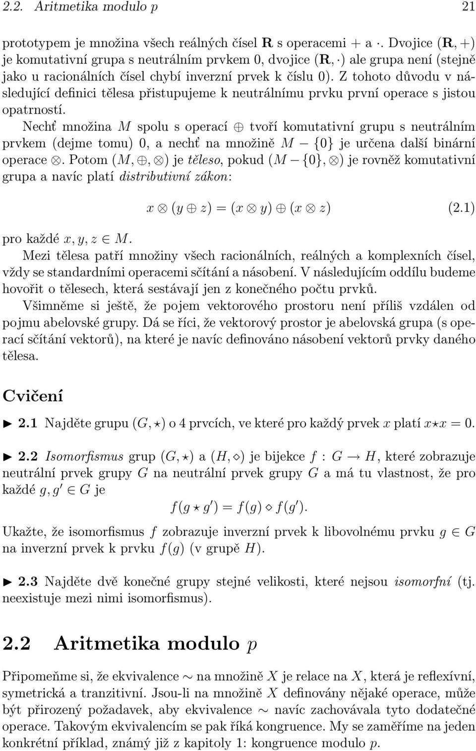 Z tohoto důvodu v následující definici tělesa přistupujeme k neutrálnímu prvku první operace s jistou opatrností.