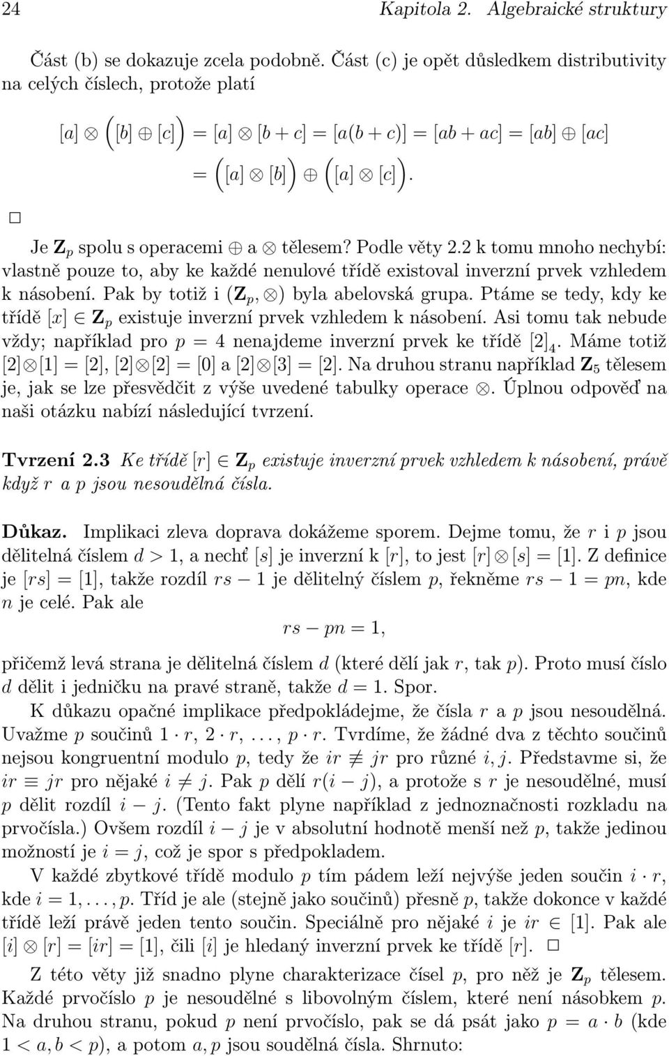 Je Z p spolu s operacemi a tělesem? Podle věty 2.2 k tomu mnoho nechybí: vlastně pouze to, aby ke každé nenulové třídě existoval inverzní prvek vzhledem k násobení.