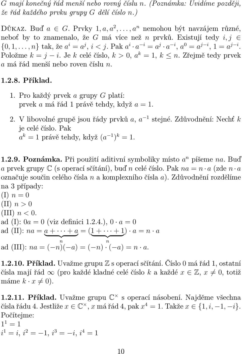 Položme k = j i. Je k celé číslo, k > 0, a k = 1, k n. Zřejmě tedy prvek a má řád menší nebo roven číslu n. 1.2.8. Příklad. 1. Pro každý prvek a grupy G platí: prvek a má řád 1 právě tehdy, když a = 1.