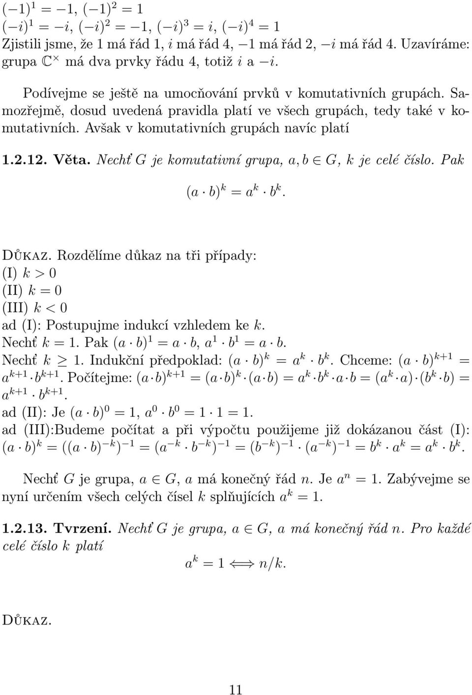 Věta. Nechť G je komutativní grupa, a, b G, k je celé číslo. Pak (a b) k = a k b k. Důkaz. Rozdělíme důkaz na tři případy: (I) k > 0 (II) k = 0 (III) k < 0 ad (I): Postupujme indukcí vzhledem ke k.