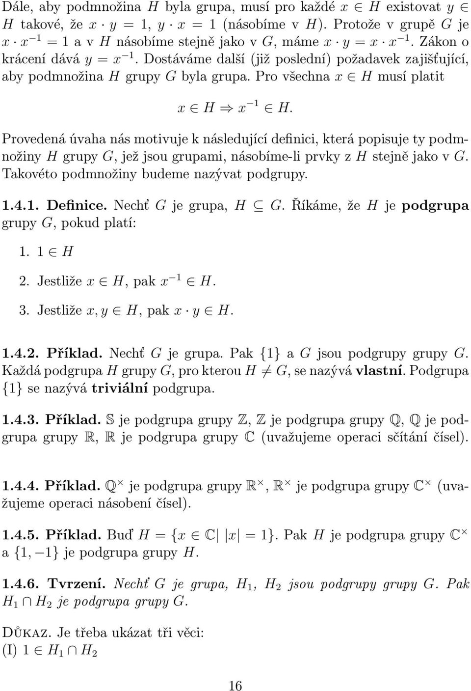 Provedená úvaha nás motivuje k následující definici, která popisuje ty podmnožiny H grupy G, jež jsou grupami, násobíme-li prvky z H stejně jako v G. Takovéto podmnožiny budeme nazývat podgrupy. 1.4.