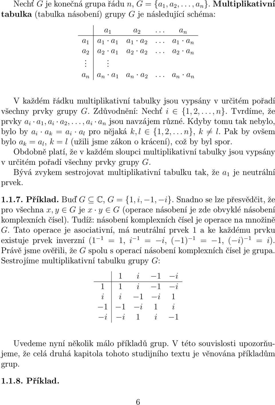 Tvrdíme, že prvky a i a 1, a i a 2,..., a i a n jsou navzájem různé. Kdyby tomu tak nebylo, bylo by a i a k = a i a l pro nějaká k, l {1, 2,... n}, k l.