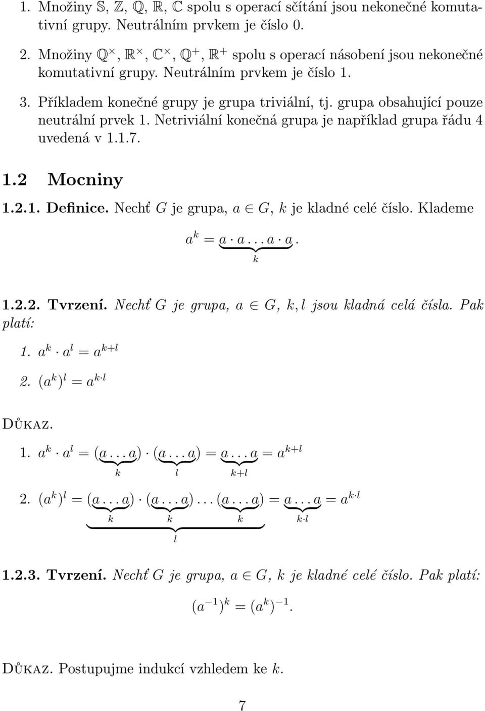 2.1. Definice. Nechť G je grupa, a G, k je kladné celé číslo. Klademe a k = a } a.{{.. a a}. k 1.2.2. Tvrzení. Nechť G je grupa, a G, k, l jsou kladná celá čísla. Pak platí: 1. a k a l = a k+l 2.