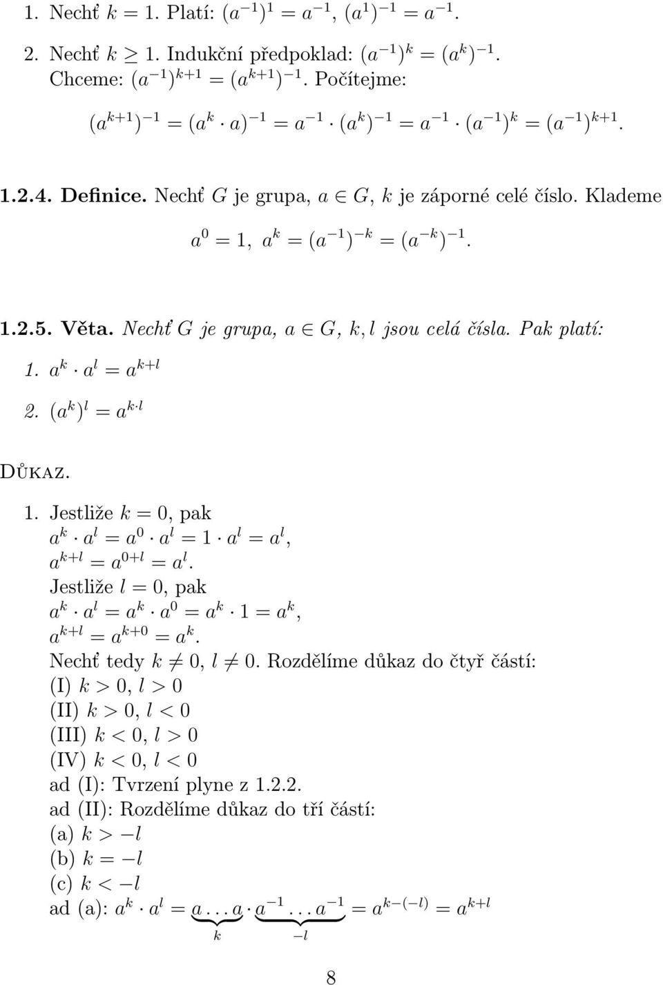 Nechť G je grupa, a G, k, l jsou celá čísla. Pak platí: 1. a k a l = a k+l 2. (a k ) l = a k l Důkaz. 1. Jestliže k = 0, pak a k a l = a 0 a l = 1 a l = a l, a k+l = a 0+l = a l.