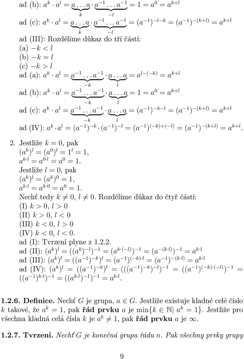 .. a 1 = (a 1 ) l k = (a 1 ) (k+l) = a k+l a }.{{.. a} = a l ( k) = a k+l l = 1 = a 0 = a k+l a... a } {{ } l } {{ } a }.{{.. a} = (a 1 ) k l = (a 1 ) (k+l) = a k+l k l ad (IV): a k a l = (a 1 ) k (a 1 ) l = (a 1 ) ( k)+( l) = (a 1 ) (k+l) = a k+l.