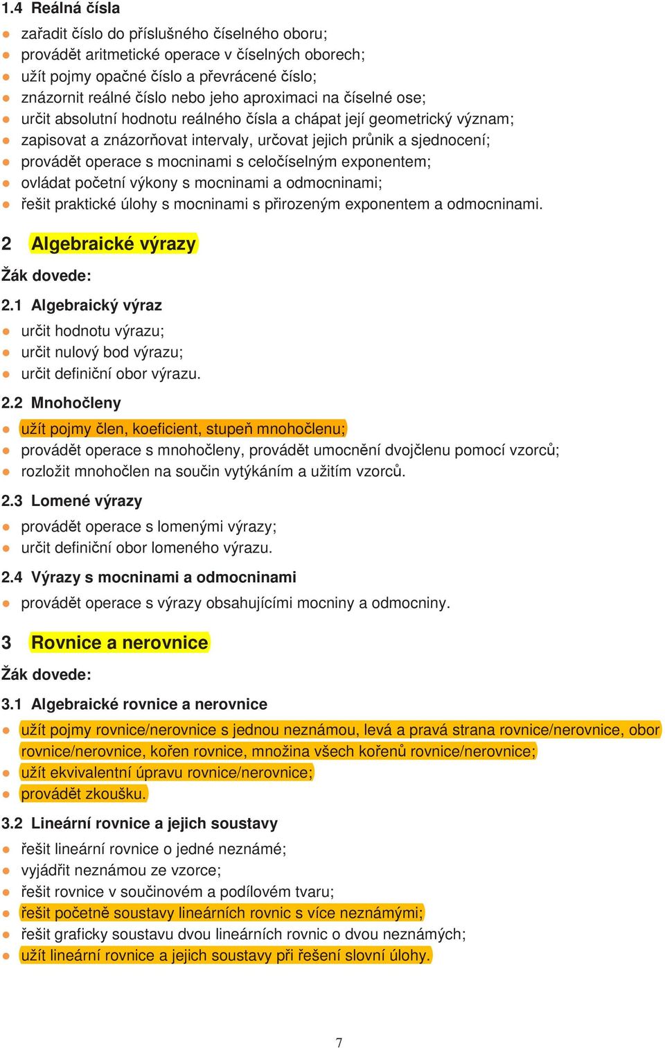 s celočíselným exponentem; ovládat početní výkony s mocninami a odmocninami; řešit praktické úlohy s mocninami s přirozeným exponentem a odmocninami. 2 Algebraické výrazy Žák dovede: 2.
