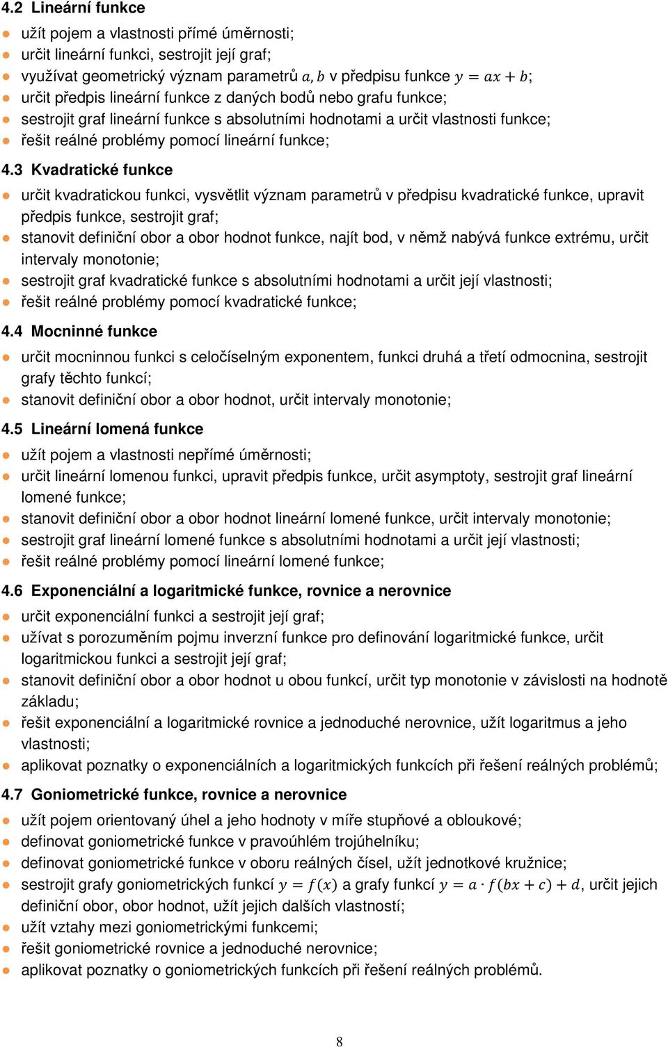 3 Kvadratické funkce určit kvadratickou funkci, vysvětlit význam parametrů v předpisu kvadratické funkce, upravit předpis funkce, sestrojit graf; stanovit definiční obor a obor hodnot funkce, najít