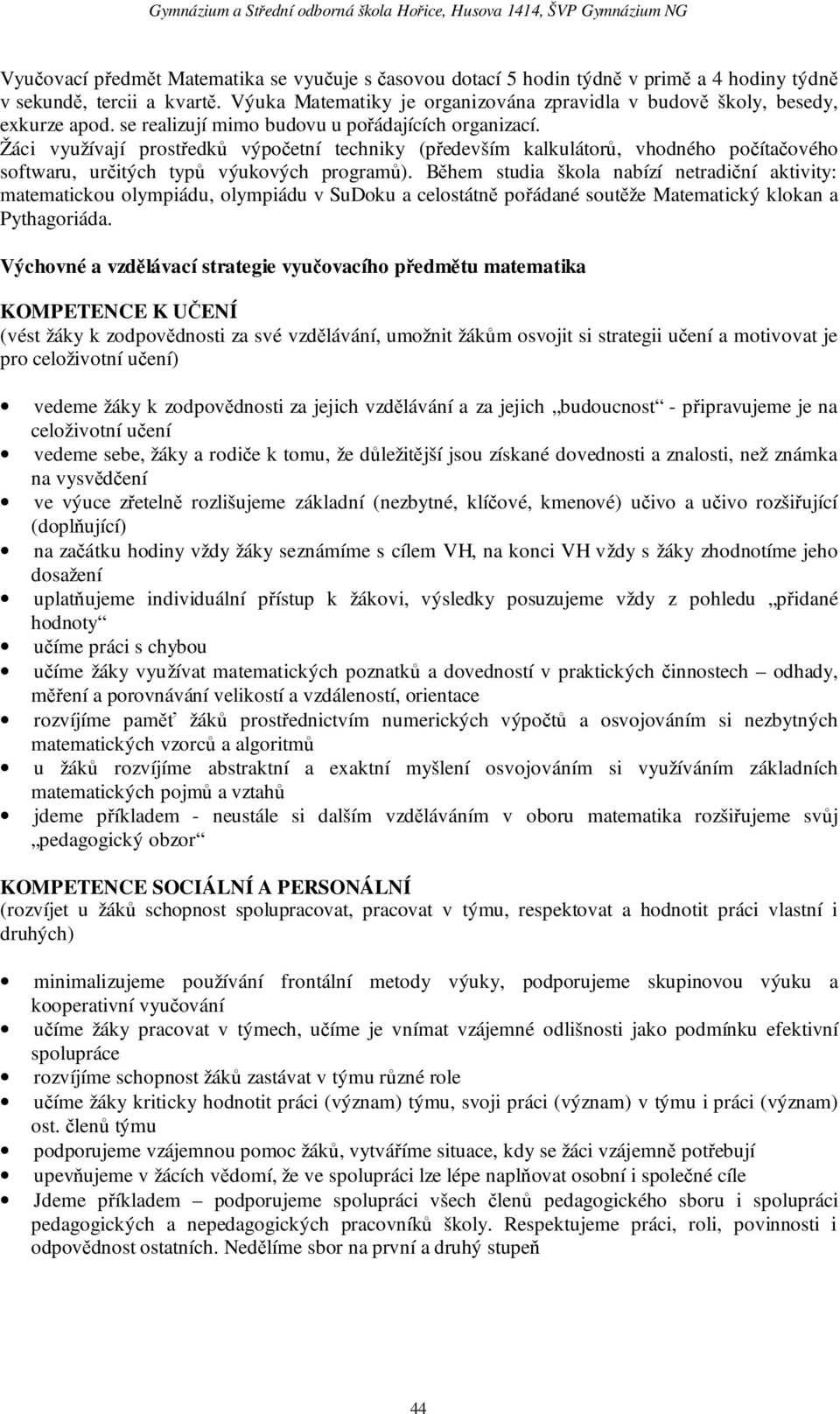 Žáci využívají prostředků výpočetní techniky (především kalkulátorů, vhodného počítačového softwaru, určitých typů výukových programů).