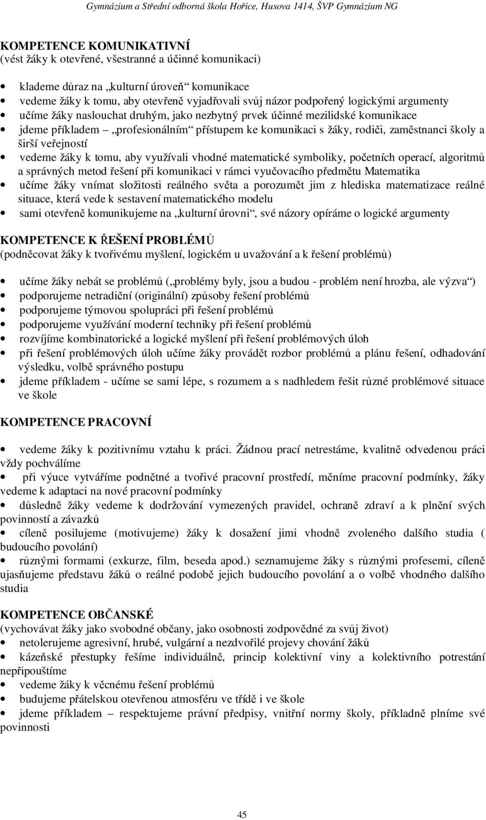 vedeme žáky k tomu, aby využívali vhodné matematické symboliky, početních operací, algoritmů a správných metod řešení při komunikaci v rámci vyučovacího předmětu Matematika učíme žáky vnímat