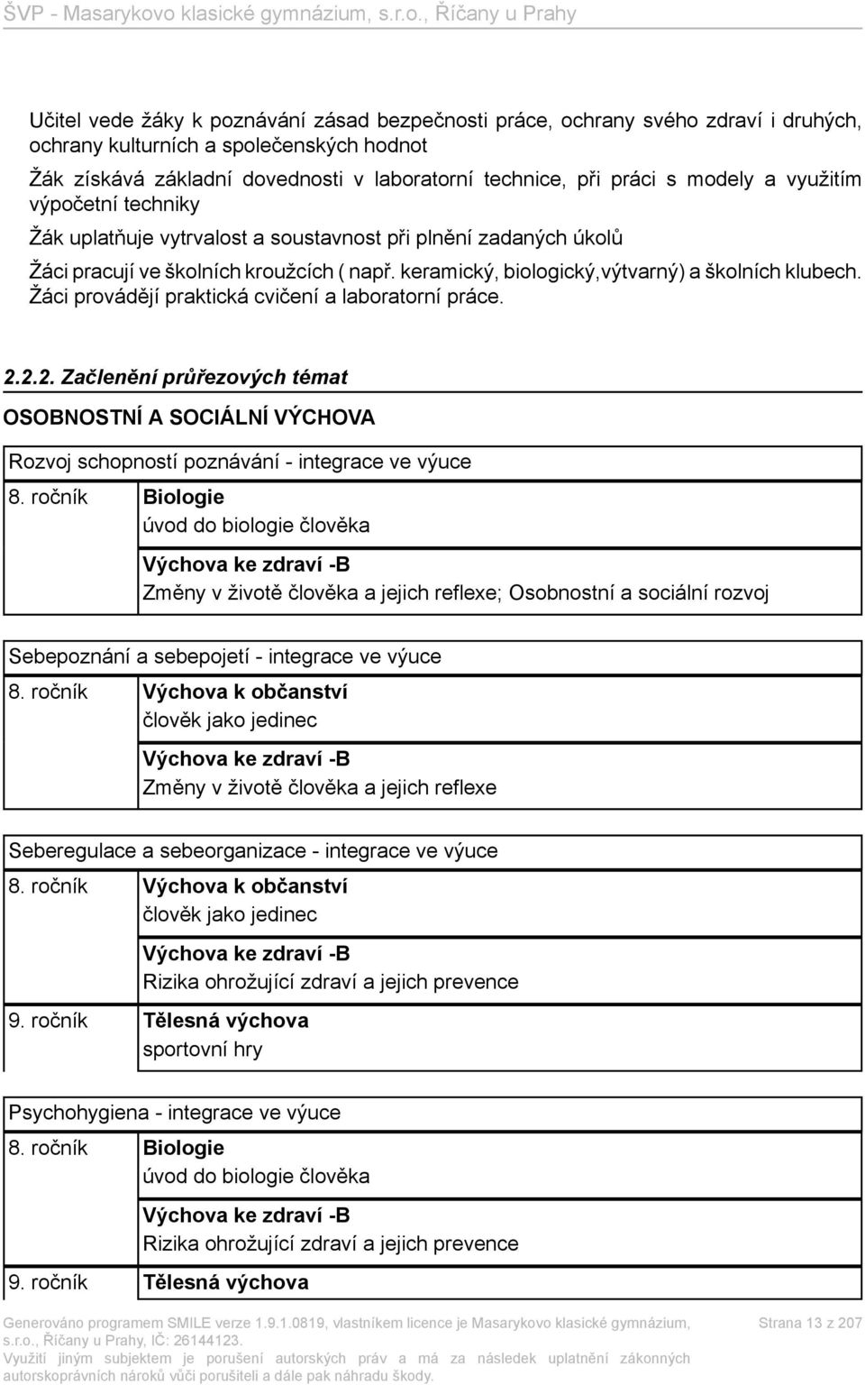 Žáci provádějí praktická cvičení a laboratorní práce. 2.2.2. Začlenění průřezových témat OSOBNOSTNÍ A SOCIÁLNÍ VÝCHOVA Rozvoj schopností poznávání - integrace ve výuce 8.