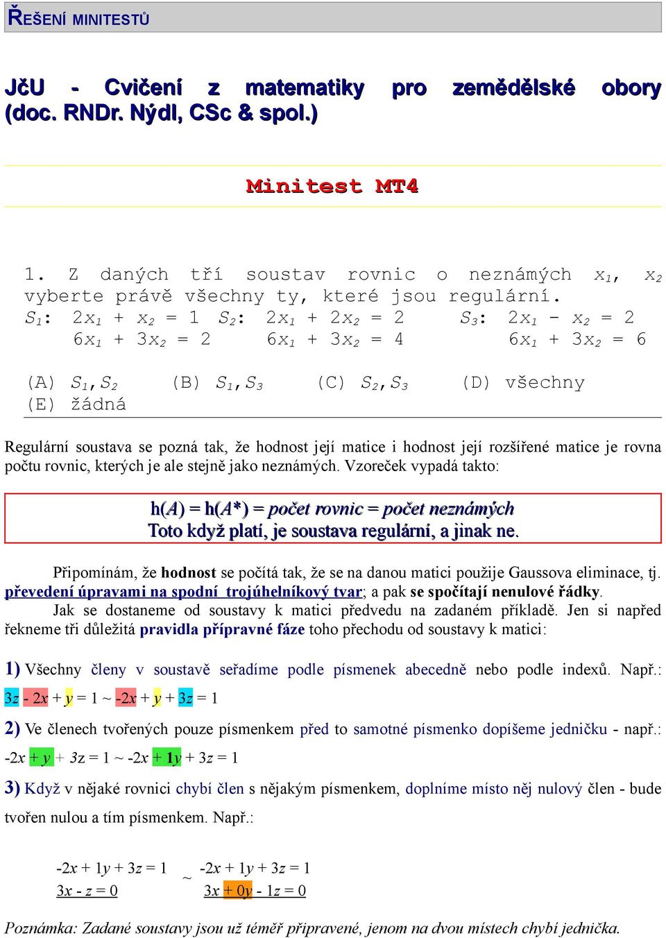 S : x + x = S : x + x = S 3 : x - x = 6x + 3x = 6x + 3x = 4 6x + 3x = 6 (A) S,S (B) S,S 3 (C) S,S 3 (D) všechny (E) žádná Regulární soustava se pozná tak, že hodnost její matice i hodnost její