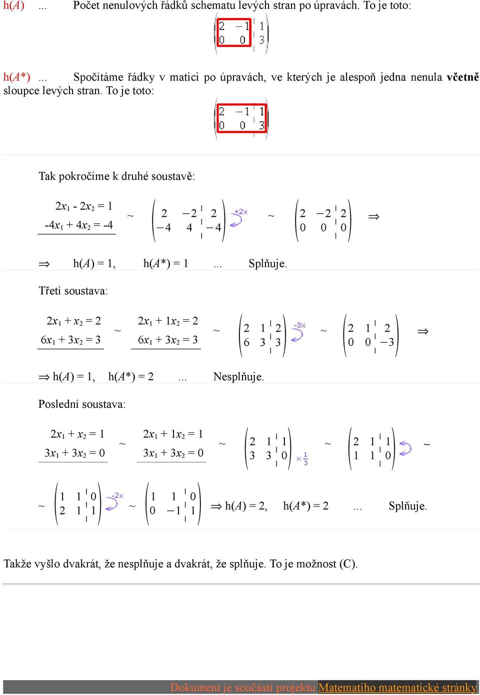 To je toto: Tak pokročíme k druhé soustavě: x - x = -4x + 4x = -4 4 4 4 h(a) =, h(a*) =... Splňuje.