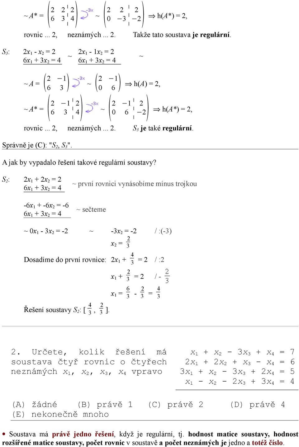 S : x + x = 6x + 3x = 4-6x + -6x = -6 6x + 3x = 4 první rovnici vynásobíme mínus trojkou sečteme x - 3x = - -3x = - / :(-3) x = 3 Dosadíme do první rovnice: x + 4 3 = / : x + 3 = / - Řešení soustavy