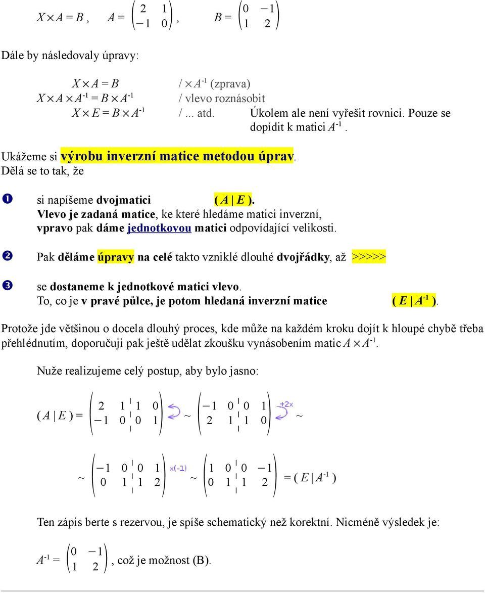 Vlevo je zadaná matice, ke které hledáme matici inverzní, vpravo pak dáme jednotkovou matici odpovídající velikosti.