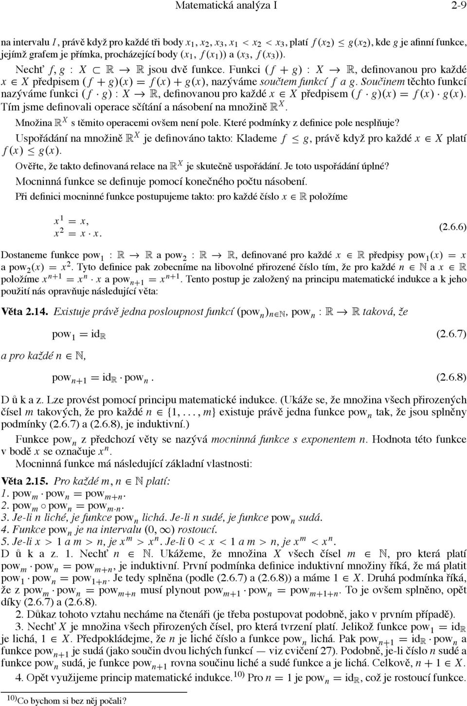 Součinem těchto funkcí nazýváme funkci ( f g) : X R, definovanou pro každé x X předpisem ( f g)(x) = f (x) g(x). Tím jsme definovali operace sčítání a násobení na množině R X.