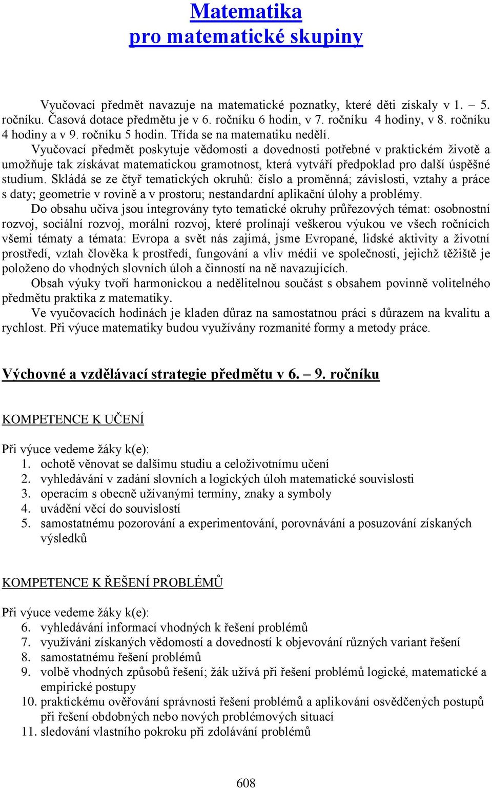 Vyučovací předmět poskytuje vědomosti a dovednosti potřebné v praktickém životě a umožňuje tak získávat matematickou gramotnost, která vytváří předpoklad pro další úspěšné studium.