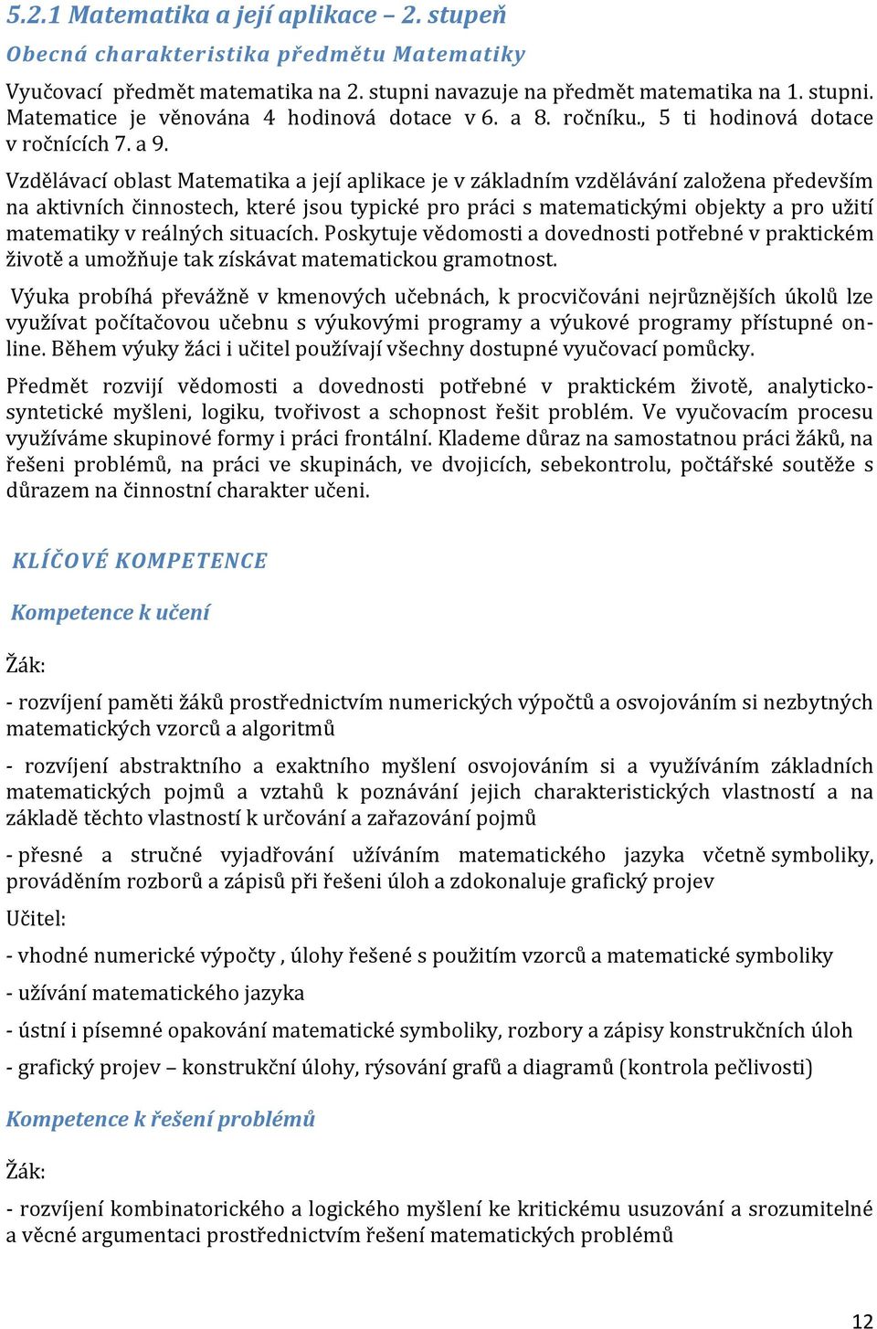 Vzdělávací oblast Matematika a její aplikace je v základním vzdělávání založena především na aktivních činnostech, které jsou typické pro práci s matematickými objekty a pro užití matematiky v