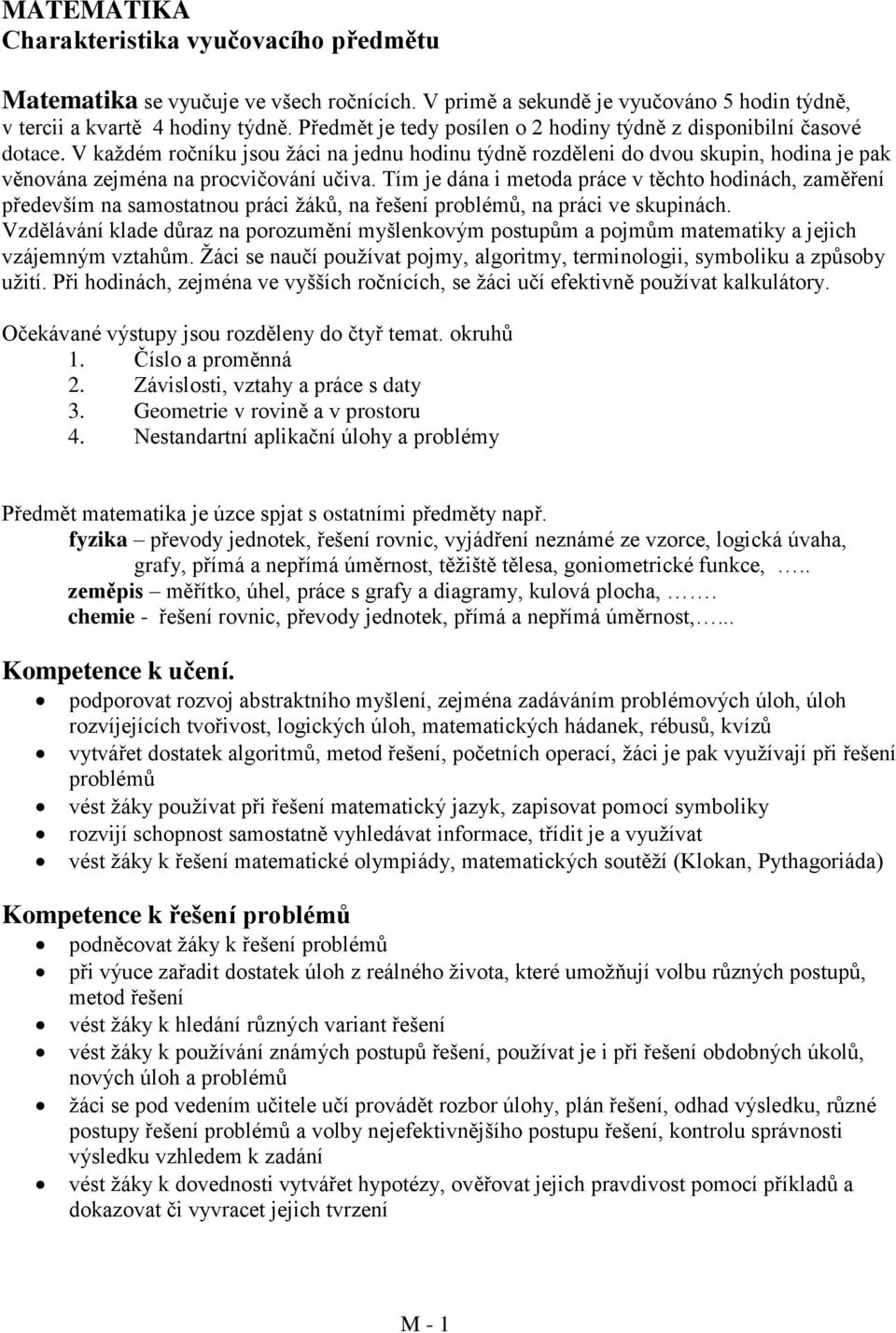 Tím je dána i metoda práce v těchto hodinách, zaměření především na samostatnou práci žáků, na řešení problémů, na práci ve skupinách.