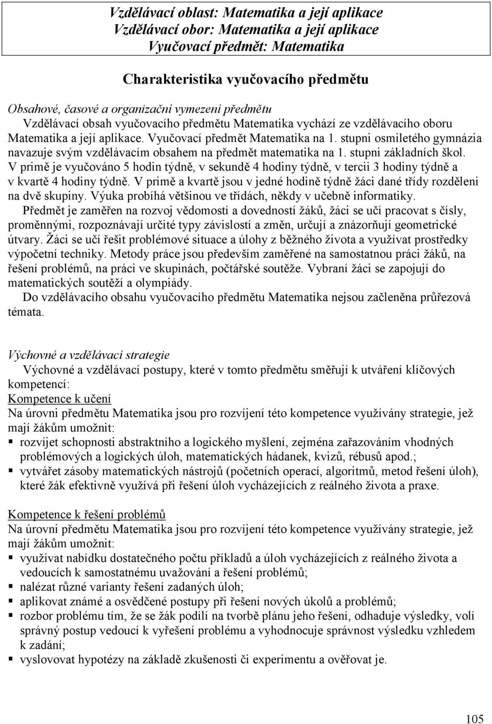 stupni osmiletého gymnázia navazuje svým vzdělávacím obsahem na předmět matematika na 1. stupni základních škol.