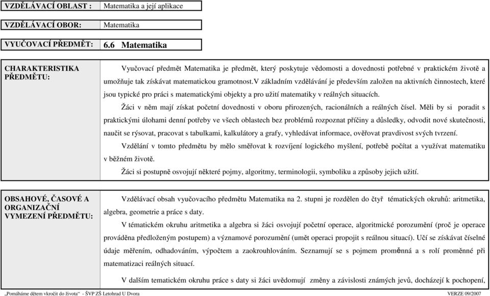 v základním vzdělávání je především založen na aktivních činnostech, které jsou typické pro práci s matematickými objekty a pro užití matematiky v reálných situacích.