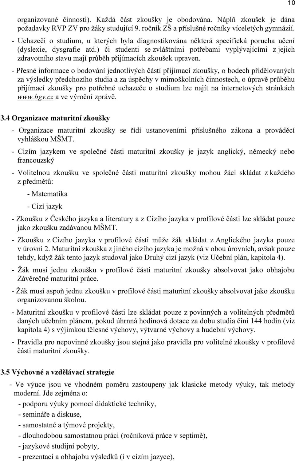 ) či studenti se zvláštními potřebami vyplývajícími z jejich zdravotního stavu mají průběh přijímacích zkoušek upraven.