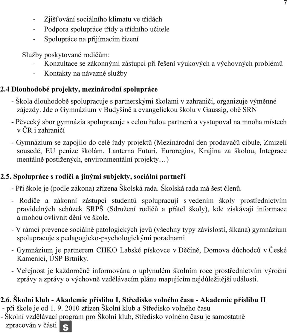 4 Dlouhodobé projekty, mezinárodní spolupráce - Škola dlouhodobě spolupracuje s partnerskými školami v zahraničí, organizuje výměnné zájezdy.